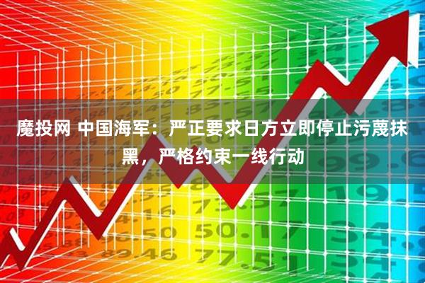 魔投网 中国海军：严正要求日方立即停止污蔑抹黑，严格约束一线行动